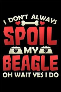 I Don't Always Spoil My Beagle oh wait yes I do