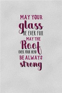 May Your Glass Be Ever Full May The Roof Over You Head Be Always Strong