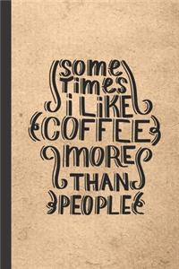 Sometimes I like Coffee More Than People