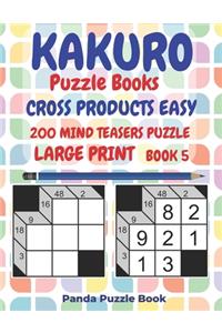 Kakuro Puzzle Books Cross Products Easy - 200 Mind Teasers Puzzle - Large Print - Book 5