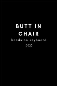Butt In Chair, Hands On Keyboard 2020