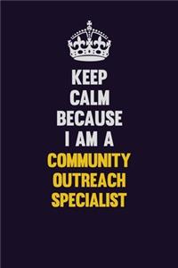 Keep Calm Because I Am A Community Outreach Specialist