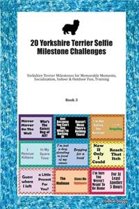 20 Yorkshire Terrier Selfie Milestone Challenges: Yorkshire Terrier Milestones for Memorable Moments, Socialization, Indoor & Outdoor Fun, Training Book 3