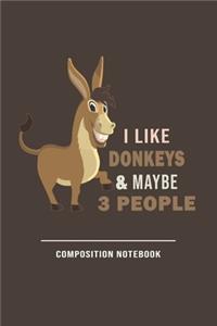 I Like Donkeys And Maybe 3 People Composition Notebook