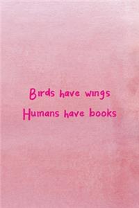 Birds Have Wings Humans Have Books