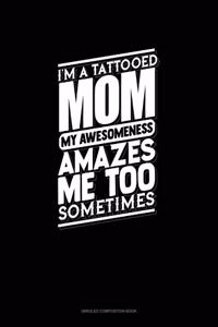 I'm A Tattooed Mom My Awesomeness Amazes Me Too Sometimes