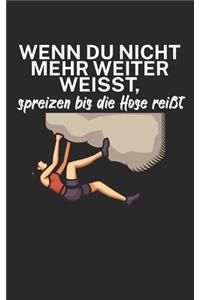 Wenn du nicht mehr weiter weißt spreizen bis die Hose reißt: Klettern Trainingslogbuch/Kletterbuch für Kletterer und Boulderer mit Spruch. 120 Seiten. Perfektes Geschenk.