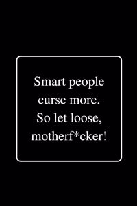 Smart people curse more. So let loose, motherf*cker!