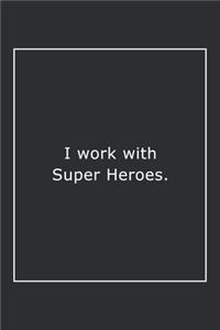 I work with Super Heroes.
