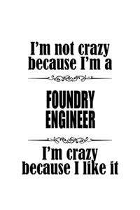 I'm Not Crazy Because I'm A Foundry Engineer I'm Crazy Because I like It