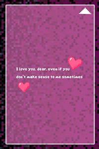 I Love You, dear, Even If You Don't Make Sense To Me Sometimes