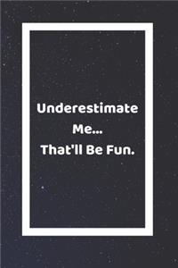 Underestimate Me That'll Be Fun