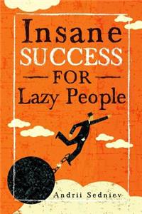 Insane Success for Lazy People