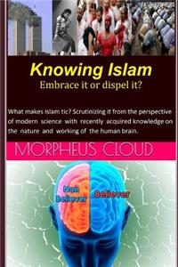 Knowing Islam - Embrace It or Dispel It?
