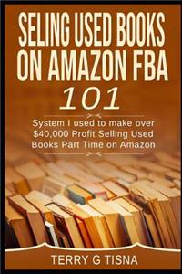 Selling Used Books on Amazon Fba 101: System I Used to Make $40,000 Profit Selling Used Books Part Time on Amazon