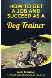 How to Get a Job and Succeed as a Dog Trainer
