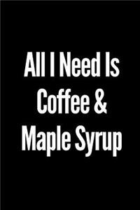 All I Need Is Coffee and Maple Syrup