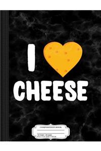 I Love Cheese Composition Notebook
