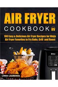 Air Fryer Cookbook: 100 Easy& Delicious Air Fryer Recipes for Ninja Air Fryer Favorites to Fry, Bake, Grill and Roast