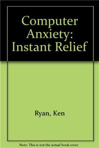 Computer Anxiety?: Instant Relief! : An Easy-To-Read Introduction to IBM PCs, Compatibles and Clones