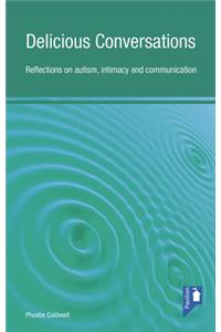 Delicious Conversations Reflections on Autism, Intimacy and Communication