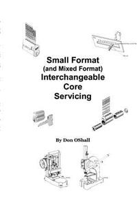 Small Format (and Mixed Format) Interchangeable Core Servicing