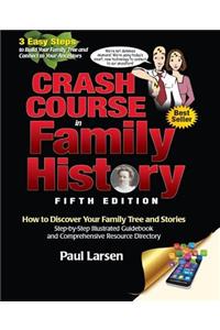 Crash Course in Family History: How to Discover Your Family Tree and Stories: Step-By-Step Illustrated Guidebook and Comprehensive Resource Directory