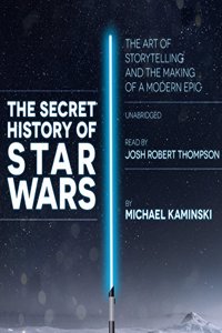 Secret History of Star Wars: The Art of Storytelling and the Making of a Modern Epic