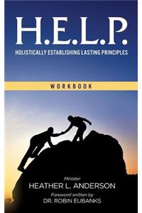 H.E.L.P. - Holistically Establishing Lasting Principals (Workbook)