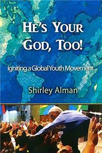 Hes Your God, Too!: Igniting a Global Youth Movement