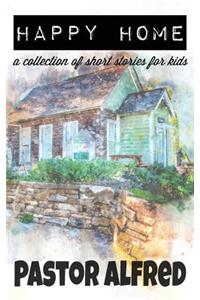 Happy Home: A Collection of Short Stories for Kids