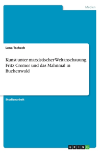 Kunst unter marxistischer Weltanschauung. Fritz Cremer und das Mahnmal in Buchenwald