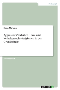 Aggressives Verhalten. Lern- und Verhaltensschwierigkeiten in der Grundschule