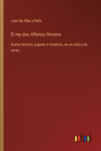 rey don Alfonso Onceno: drama heróico, popular e histórico, en un acto y en verso