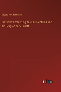 Die Selbstzersetzung des Christentums und die Religion der Zukunft