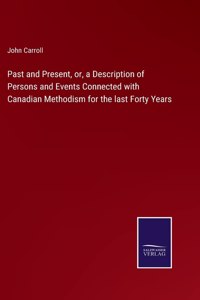 Past and Present, or, a Description of Persons and Events Connected with Canadian Methodism for the last Forty Years