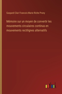 Mémoire sur un moyen de convertir les mouvements circulaires continus en mouvements rectilignes alternatifs