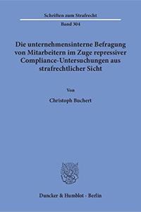 Die Unternehmensinterne Befragung Von Mitarbeitern Im Zuge Repressiver Compliance-Untersuchungen Aus Strafrechtlicher Sicht
