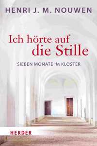 Ich Horte Auf Die Stille: Sieben Monate Im Kloster