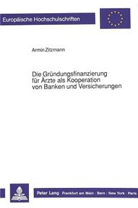 Die Gruendungsfinanzierung fuer Aerzte als Kooperation von Banken und Versicherungen