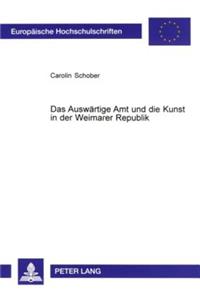 Auswaertige Amt Und Die Kunst in Der Weimarer Republik: Kunst- Und Kunstgewerbeausstellungen ALS Mittel Deutscher Auswaertiger Kulturpolitik in Frankreich, Italien Und Großbritannien