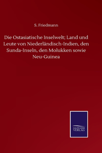 Die Ostasiatische Inselwelt; Land und Leute von Niederländisch-Indien, den Sunda-Inseln, den Molukken sowie Neu-Guinea