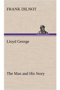 Lloyd George The Man and His Story