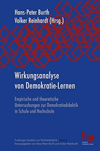 Wirkungsanalyse von Demokratie-Lernen: Empirische und theoretische Untersuchungen zur Demokratiedidaktik in Schule und Hochschule (Freiburger Studien zur Politikdidaktik)