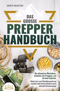 Das groÃŸe PREPPER HANDBUCH: Die ultimativen Uberlebenstechniken der Prepping- und Survival-Experten. Werde jetzt zum Uberlebensprofi und meistere jede Extremsituation durch optimale Krisenvorsorge!