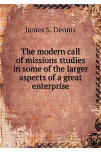 The modern call of missions studies in some of the larger aspects of a great enterprise