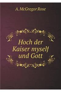 Hoch Der Kaiser Myself Und Gott