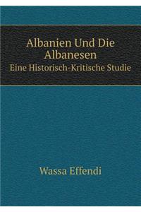Albanien Und Die Albanesen Eine Historisch-Kritische Studie