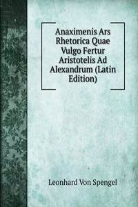 Anaximenis Ars Rhetorica Quae Vulgo Fertur Aristotelis Ad Alexandrum (Latin Edition)
