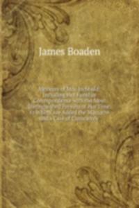 Memoirs of Mrs. Inchbald: Including Her Familiar Correspondence with the Most Distinguished Persons of Her Time. to Which Are Added the Massacre and a Case of Conscience .